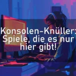 Konsolen-Knüller: Spiele, die es nur hier gibt!