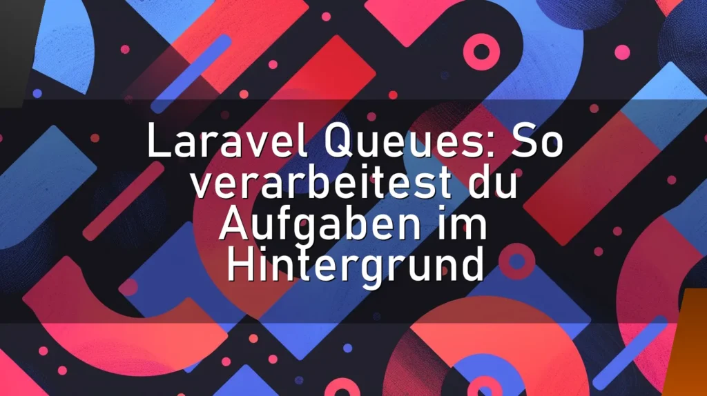 Laravel Queues: So verarbeitest du Aufgaben im Hintergrund