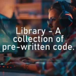 Library – A collection of pre-written code.