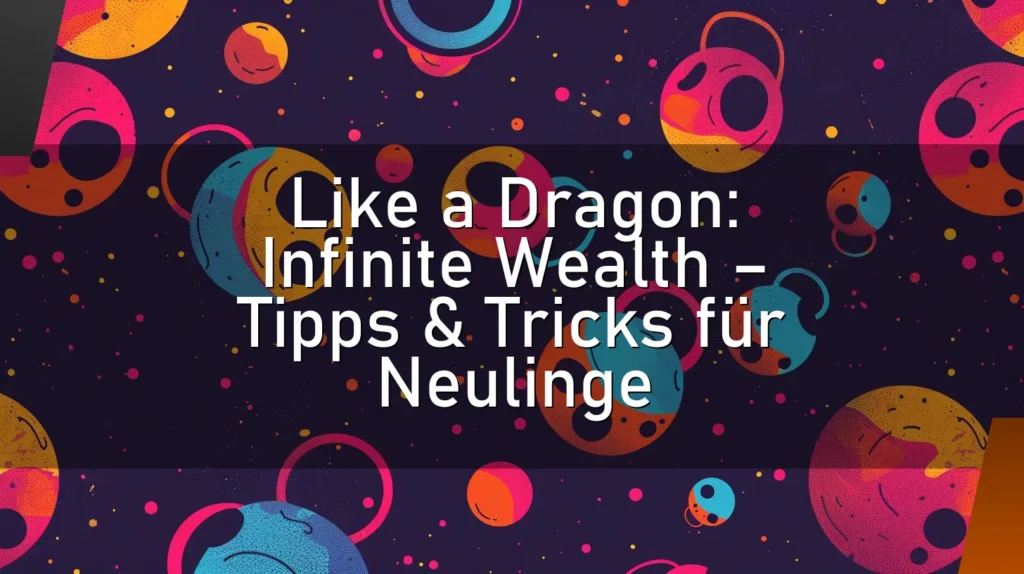 Like a Dragon: Infinite Wealth – Tipps & Tricks für Neulinge