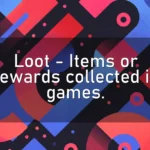 Loot – Items or rewards collected in games.