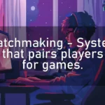 Matchmaking – System that pairs players for games.