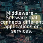 Middleware – Software that connects different applications or services.