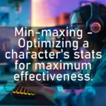 Min-maxing – Optimizing a character’s stats for maximum effectiveness.