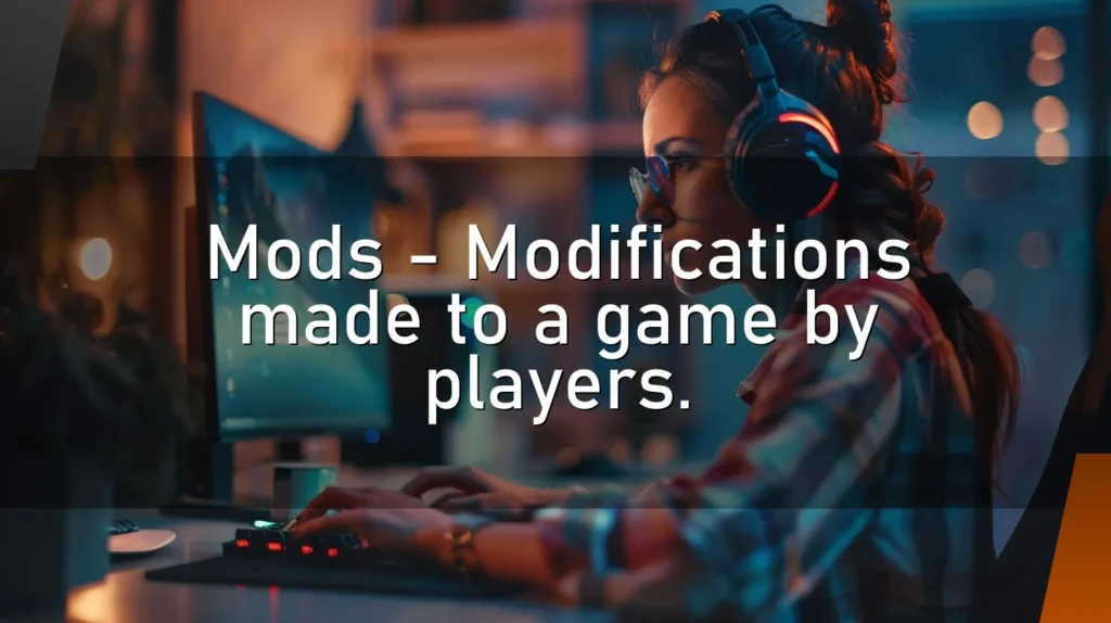 Mods – Modifications made to a game by players.