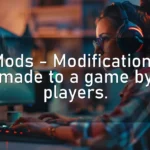 Mods – Modifications made to a game by players.