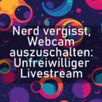 Nerd vergisst, Webcam auszuschalten: Unfreiwilliger Livestream