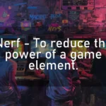 Nerf – To reduce the power of a game element.