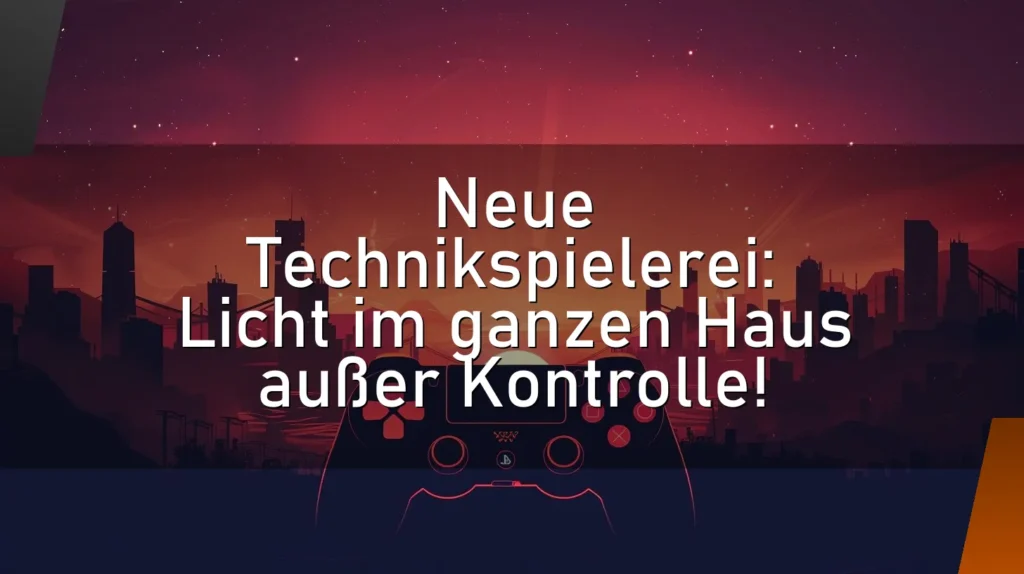 Neue Technikspielerei: Licht im ganzen Haus außer Kontrolle!