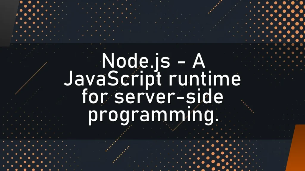 Node.js – A JavaScript runtime for server-side programming.