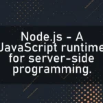 Node.js – A JavaScript runtime for server-side programming.