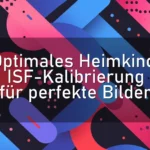 Optimales Heimkino: ISF-Kalibrierung für perfekte Bilder