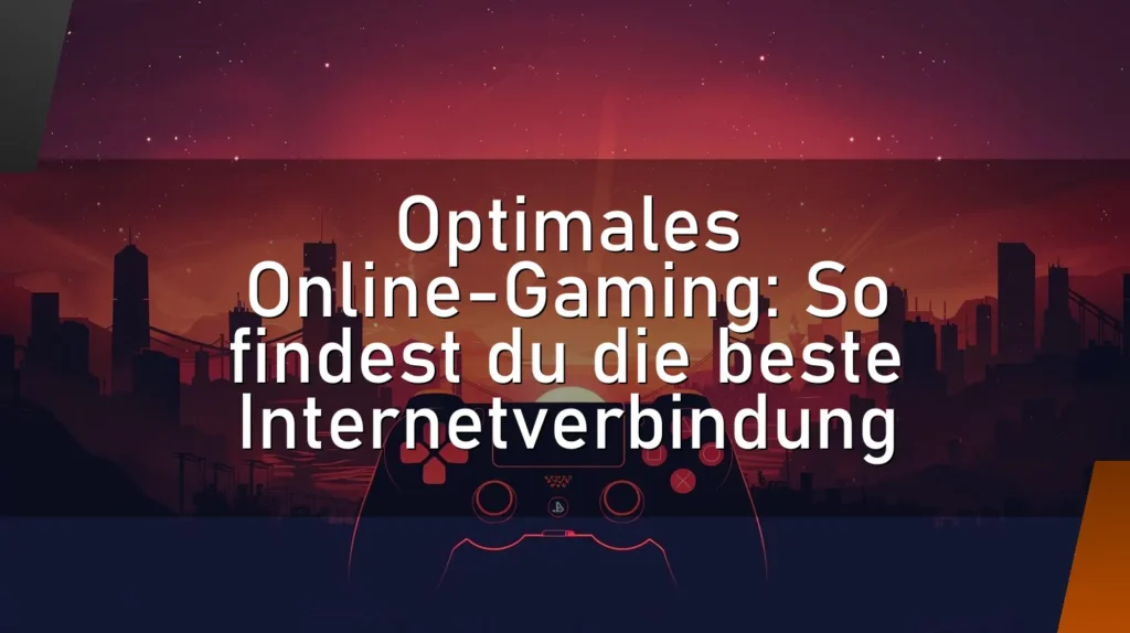 Optimales Online-Gaming: So findest du die beste Internetverbindung