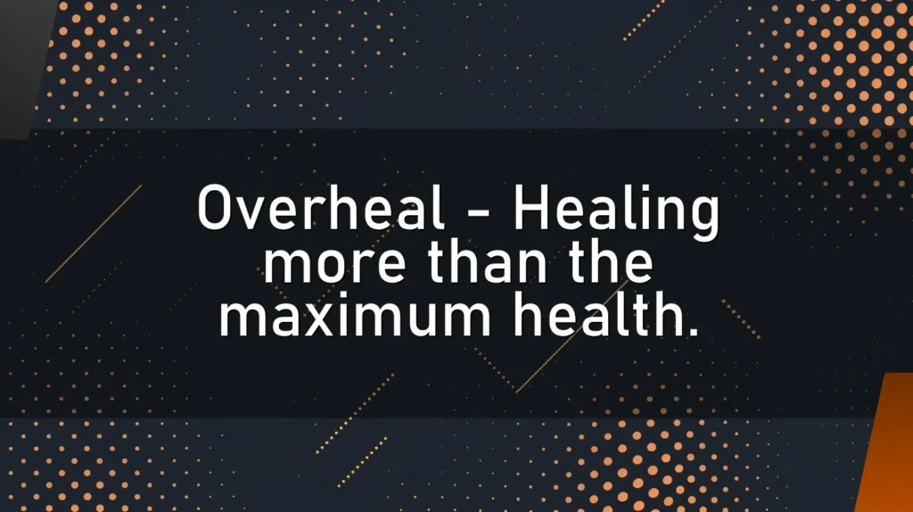 Overheal – Healing more than the maximum health.