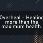 Overheal – Healing more than the maximum health.