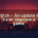 Patch – An update to fix or improve a game.