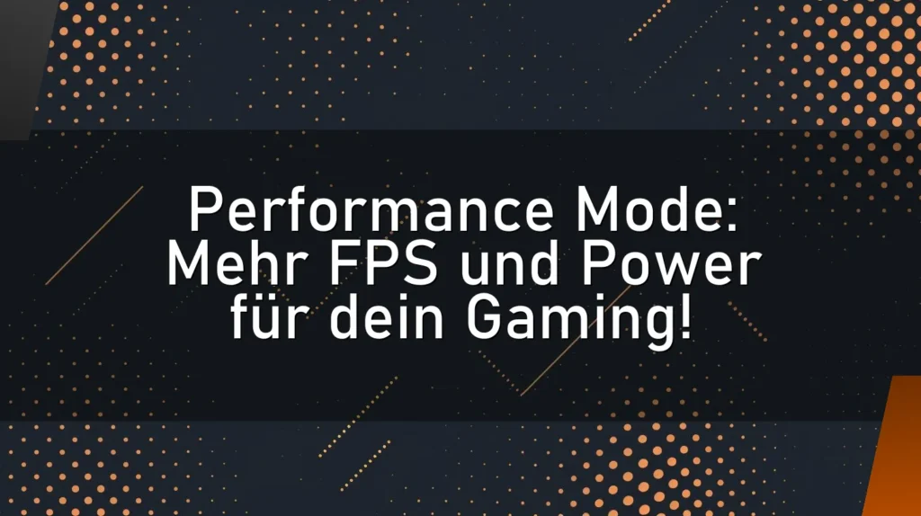 Performance Mode: Mehr FPS und Power für dein Gaming!