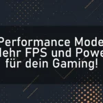 Performance Mode: Mehr FPS und Power für dein Gaming!