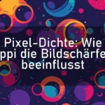 Pixel-Dichte: Wie ppi die Bildschärfe beeinflusst
