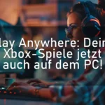 Play Anywhere: Deine Xbox-Spiele jetzt auch auf dem PC!