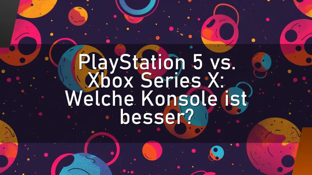 PlayStation 5 vs. Xbox Series X: Welche Konsole ist besser?