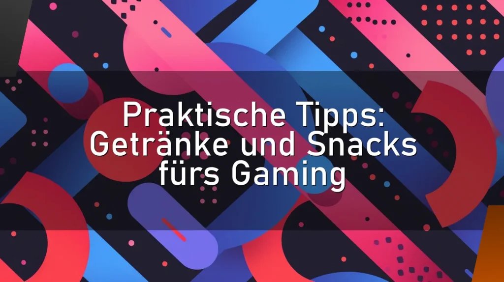 Praktische Tipps: Getränke und Snacks fürs Gaming