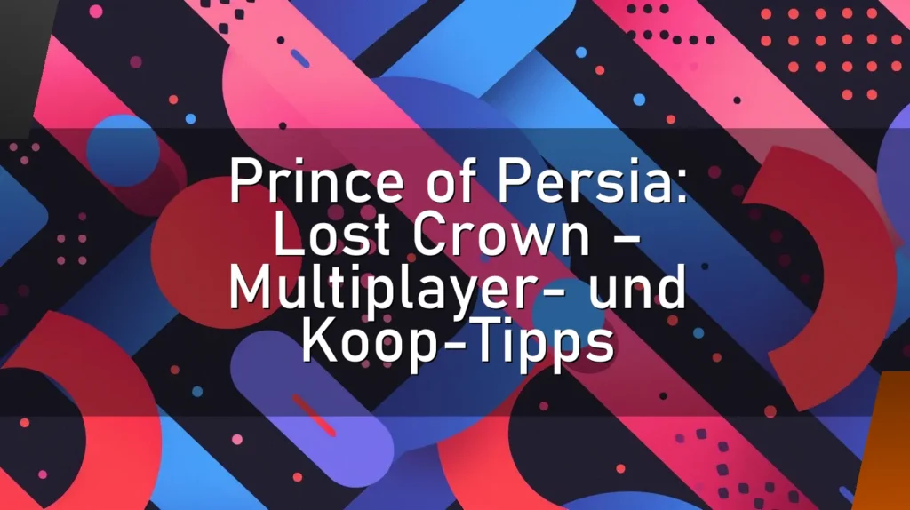 Prince of Persia: Lost Crown – Multiplayer- und Koop-Tipps