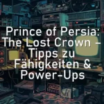 Prince of Persia: The Lost Crown – Tipps zu Fähigkeiten & Power-Ups