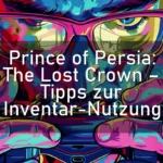 Prince of Persia: The Lost Crown – Tipps zur Inventar-Nutzung