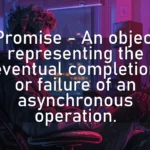 Promise – An object representing the eventual completion or failure of an asynchronous operation.