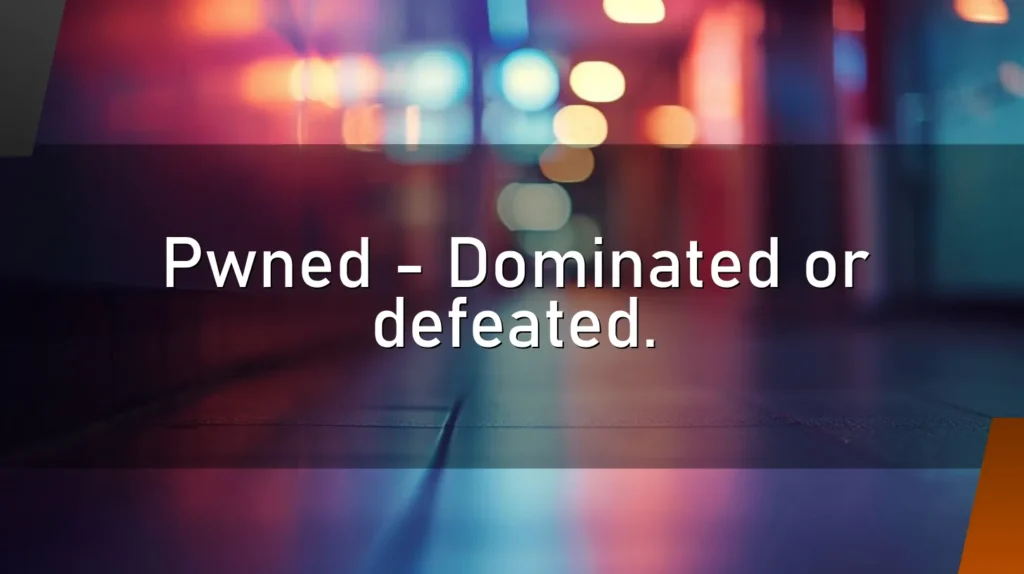 Pwned – Dominated or defeated.