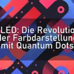 QLED: Die Revolution der Farbdarstellung mit Quantum Dots