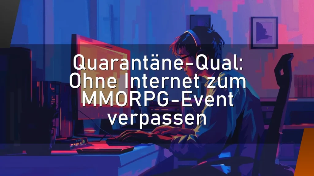 Quarantäne-Qual: Ohne Internet zum MMORPG-Event verpassen