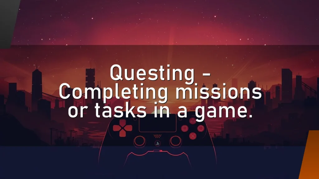 Questing – Completing missions or tasks in a game.