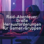 Raid-Abenteuer: Große Herausforderungen für Gamer-Gruppen
