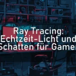 Ray Tracing: Echtzeit-Licht und Schatten für Gamer