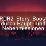 RDR2: Story-Boost durch Haupt- und Nebenmissionen