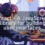 React – A JavaScript library for building user interfaces.