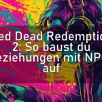 Red Dead Redemption 2: So baust du Beziehungen mit NPCs auf