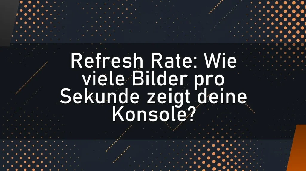 Refresh Rate: Wie viele Bilder pro Sekunde zeigt deine Konsole?