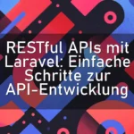 RESTful APIs mit Laravel: Einfache Schritte zur API-Entwicklung