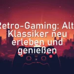 Retro-Gaming: Alte Klassiker neu erleben und genießen