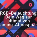 RGB-Beleuchtung: Dein Weg zur ultimativen Gaming-Atmosphäre