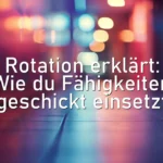 Rotation erklärt: Wie du Fähigkeiten geschickt einsetzt