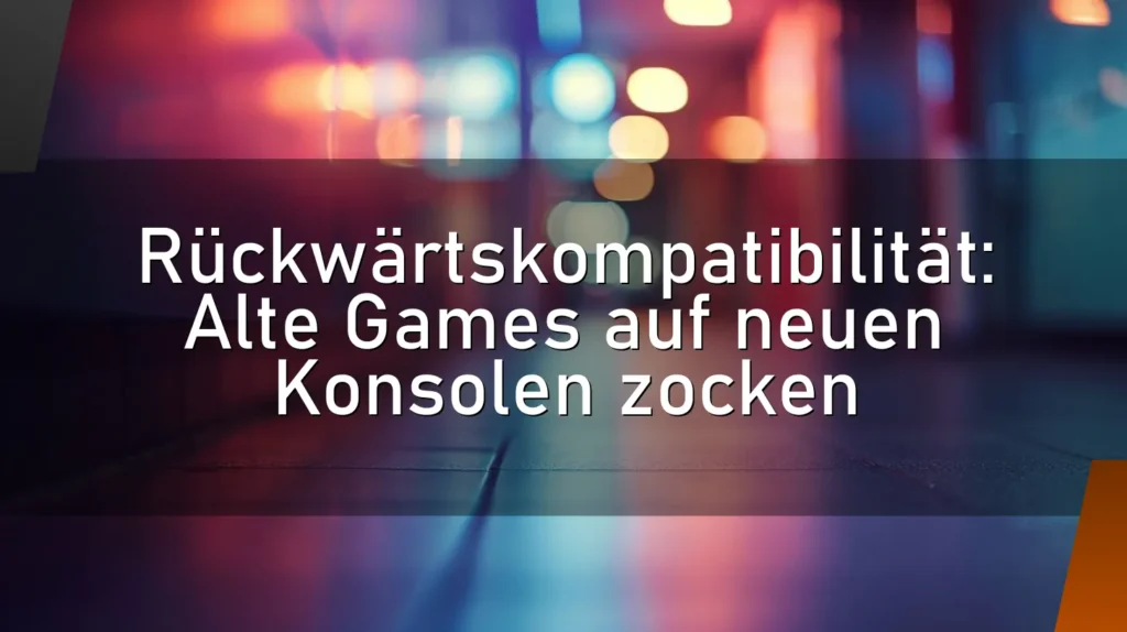 Rückwärtskompatibilität: Alte Games auf neuen Konsolen zocken