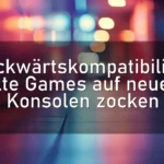 Rückwärtskompatibilität: Alte Games auf neuen Konsolen zocken