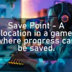 Save Point – A location in a game where progress can be saved.