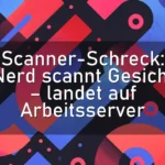 Scanner-Schreck: Nerd scannt Gesicht – landet auf Arbeitsserver