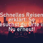 Schnelles Reisen erklärt: So besuchst du Orte im Nu erneut!