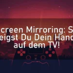 Screen Mirroring: So Zeigst Du Dein Handy auf dem TV!